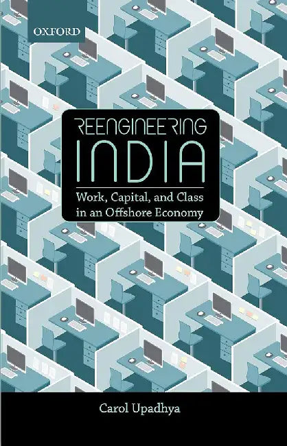Reengineering India : Work Capital and Class in an Offshore Economy by Carol Upadhya, Carol