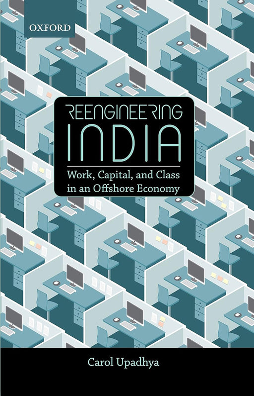 Reengineering India : Work Capital and Class in an Offshore Economy by Carol Upadhya/Carol