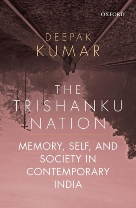 The Trishanku Nation Memory Self and Society in Contemporary India by Deepak Kumar