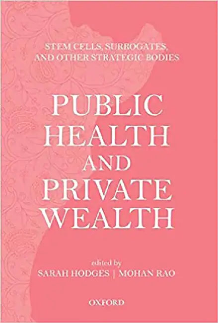Public Health And Private Wealth : Stem Cells, Surrogates and Other Strategic Bodies by Sarah Hodges And Mohan Rao, Mohan Rao