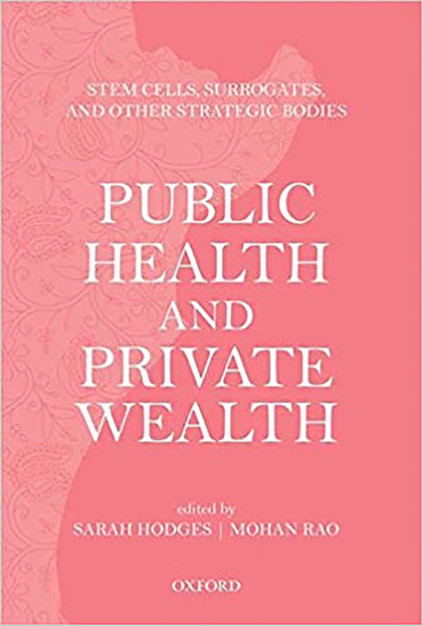 Public Health And Private Wealth : Stem Cells, Surrogates and Other Strategic Bodies