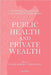 Public Health And Private Wealth : Stem Cells, Surrogates and Other Strategic Bodies by Sarah Hodges And Mohan Rao, Mohan Rao