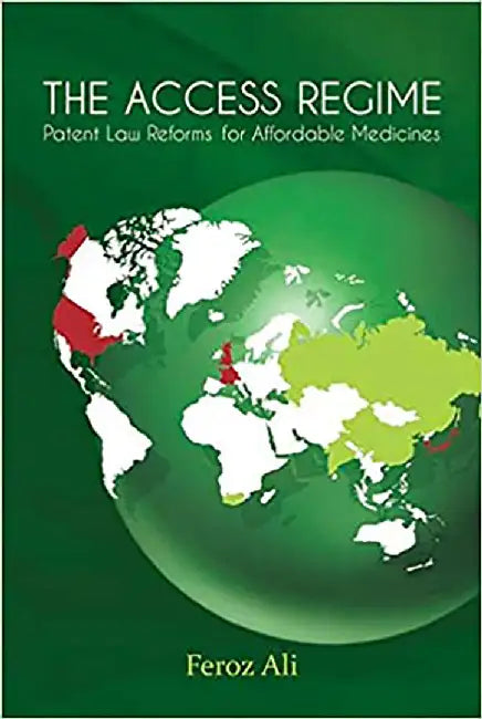 The Access Regime : Patent Law Reforms for Affordable Medicines by Ali Feroz