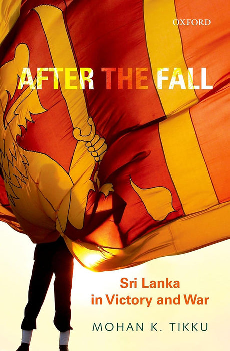 After The Fall : Sri Lanka in Victory and War by Mohan Tikku