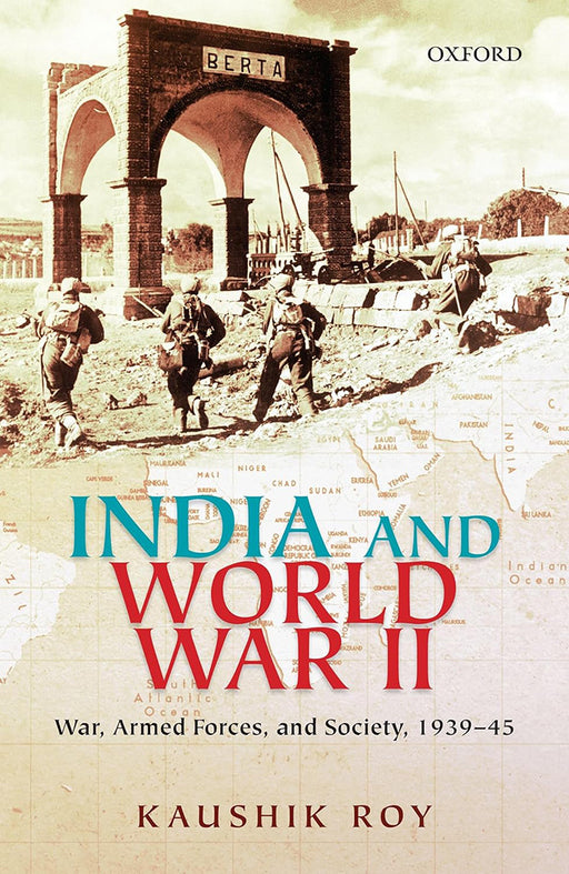 India And World War Ii : War Armed Forces and Society 1939-45 by Kaushik Roy/Kaushik