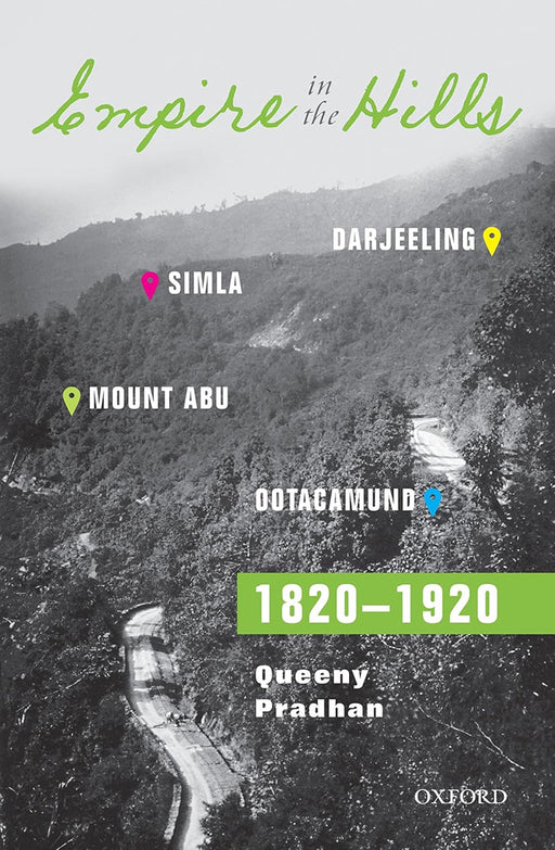 Empire in the Hills: Simla, Darjeeling, Ootacamund, and Mount Abu, 1820-1920 by Queeny Pradhan