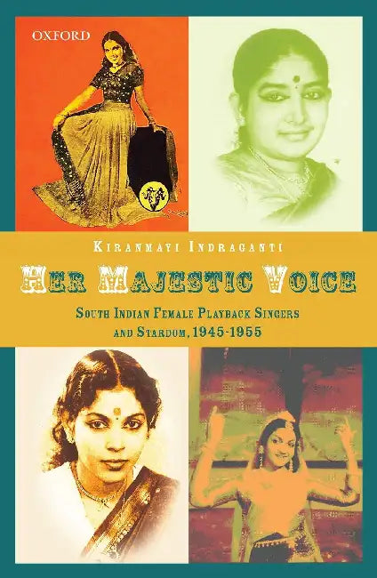Her Majestic Voice: South Indian Female Playback Singers And Stardom, 1945-1955 by Kiranmayi Indraganti