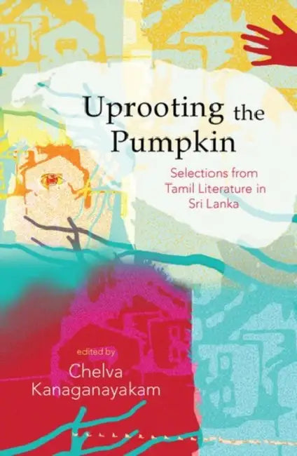 Uprooting the Pumpkin : by Chelva Kanaganayakam
