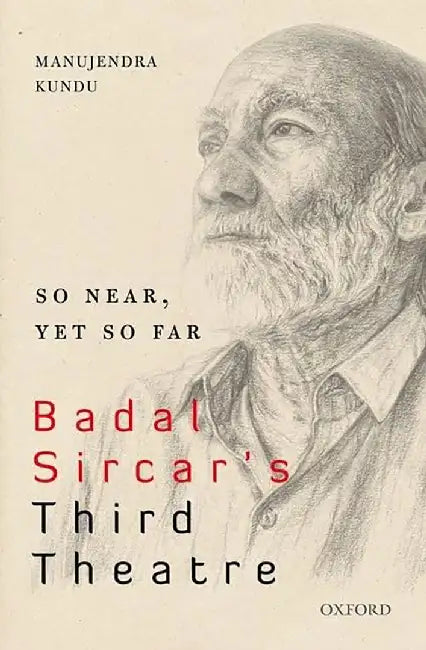 So Near, Yet So Far : Badal Sircar's Third Theatre by Manujendra Kundu