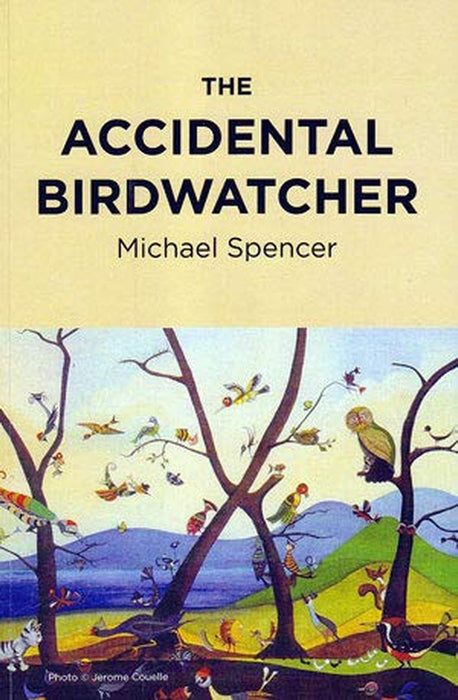 The Accidental Birdwatcher by Michael Spencer