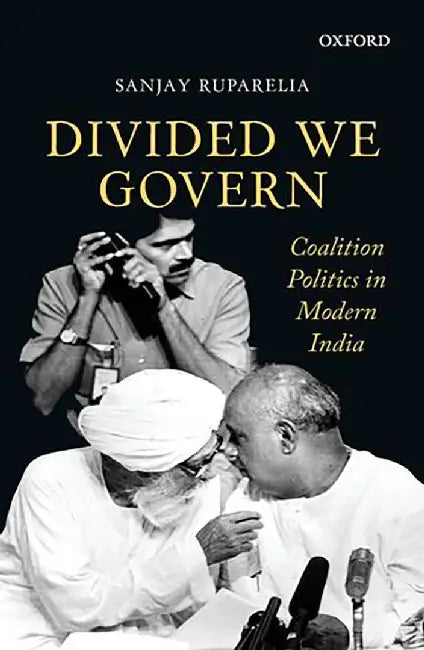 Divided We Govern: Coalition Politics in Modern India by Sanjay Ruparelia
