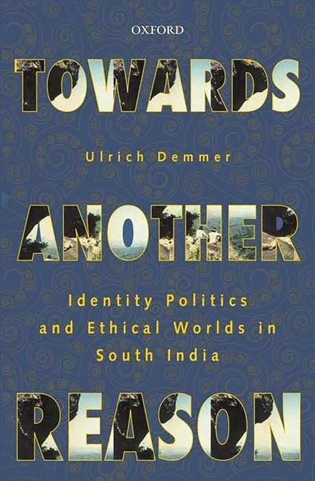 Towards Another Reason : Identity Politics and Ethical Worlds in South India