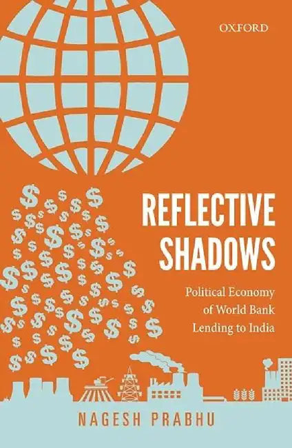 Reflective Shadows : Political Economy of World Bank Lending to India by Prabhu Nagesh