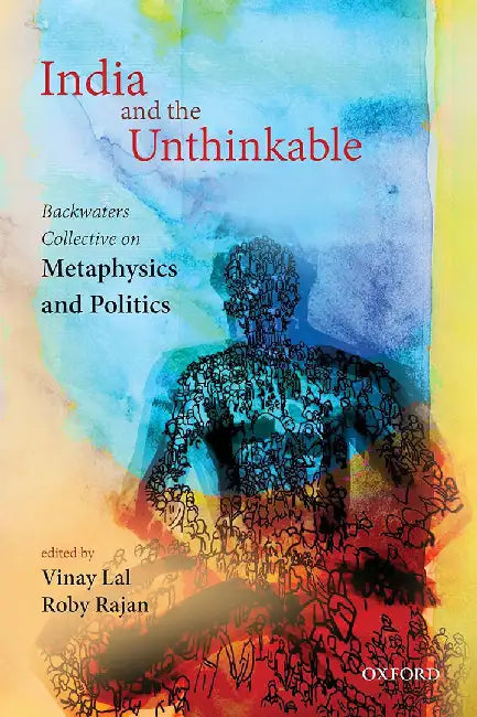 India And The Unthinkable : Backwaters Collective on Metaphysics and Politics by LalVinay (Eds.); RajanRoby(Eds.), Roby
