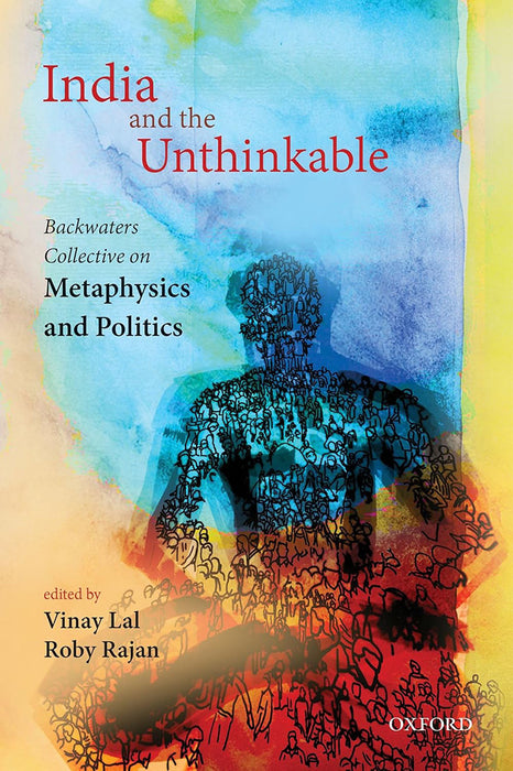 India And The Unthinkable : Backwaters Collective on Metaphysics and Politics by LalVinay (Eds.); RajanRoby(Eds.)/Roby