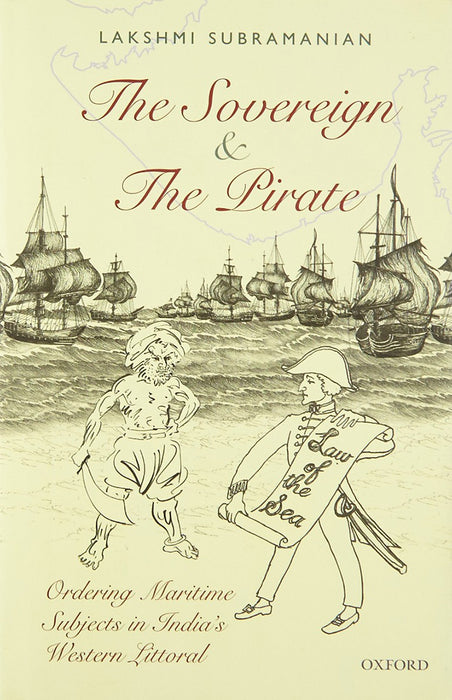 The Sovereign And The Pirate : Ordering Maritime Subjects in Indias Western Littoral