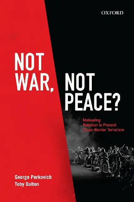 Not War, Not Peace?: Motivating Pakistan To Prevent Cross-Border Terrorism by George Perkovich