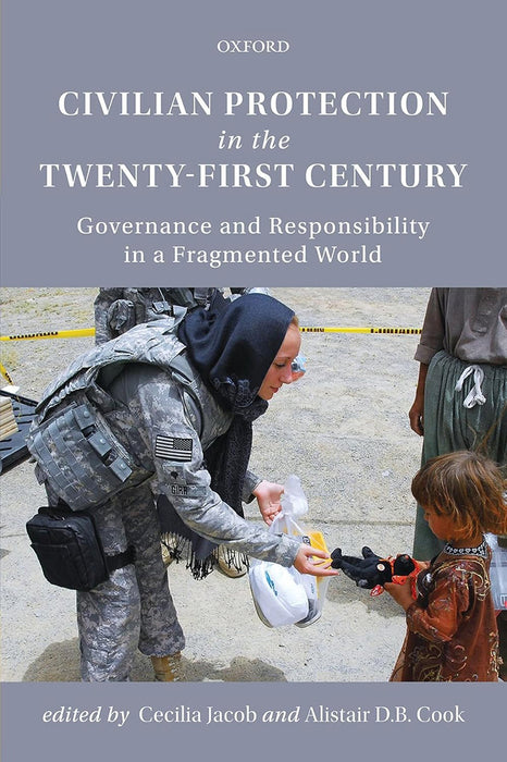 Civilian Protection In The Twenty-First Century : Governance and Responsibility in a Fragmented World by Cecilia Jacob & Alistair D. B. Cook/Alistair D.B.