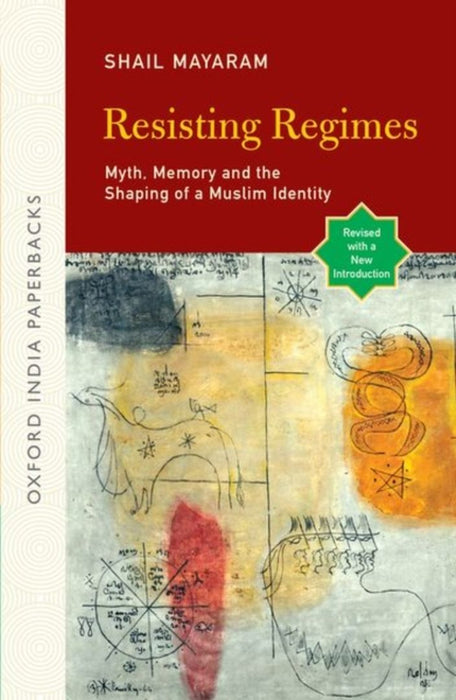 Resisting Regimes Myth, Memory, and the Shaping of a Muslim Identity by Mayaram Shail