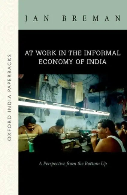 At Work in the Informal Economy of India: A Perspective from the Bottom Up (Oip) by Jan Breman