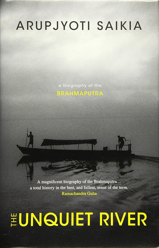 The Unquiet River: A Biography of the Brahmaputra by Saikia Arupjyoti