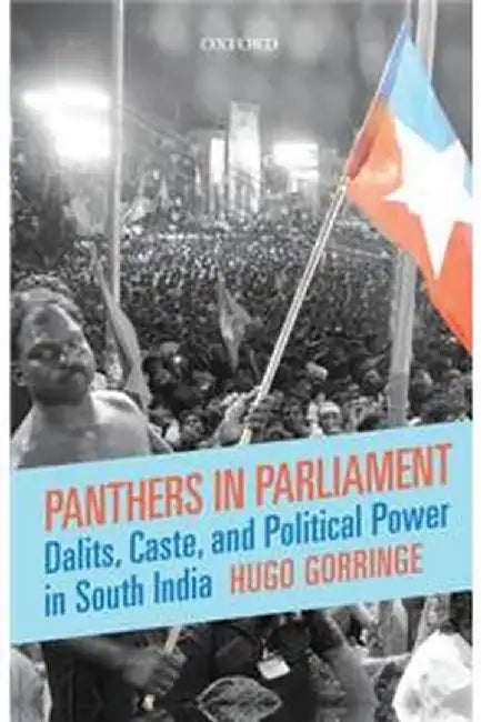 Panthers in Parliament: Dalits, Caste, and Political Power in South India by Hugo Gorringe