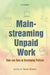 Mainstreaming Unpaid Work : Time-use Data in Developing Policies by Hirway Indira