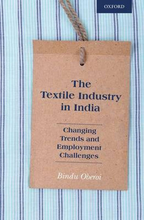 The Textile Industry in India : by Oberoi Bindu