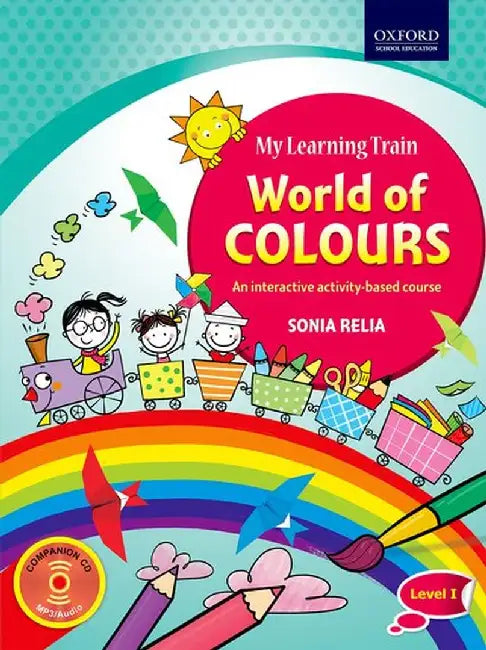 MY LEARNING TRAIN: WORLD OF COLOURS, LEVEL I by SONIA RELIA