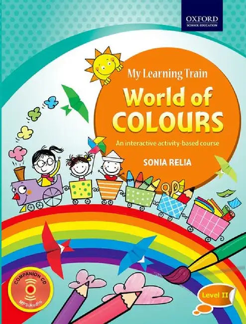 MY LEARNING TRAIN: WORLD OF COLOURS, LEVEL II by SONIA RELIA
