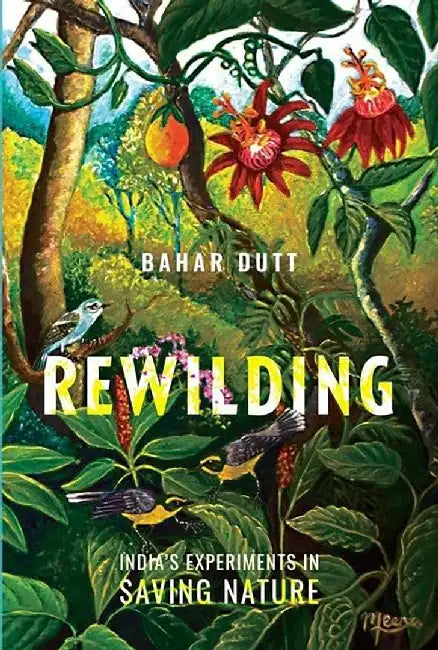 Rewilding: India’s experiments in saving natu by Bahar Dutt