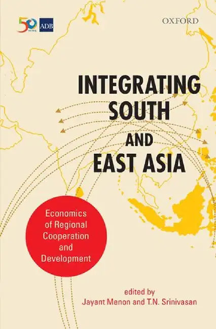 Integrating South and East Asia: Economics of Regional Cooperation and Development by Menon Jayant (Eds.);SrinivasanT.N.(Eds.)
