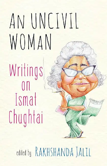 An Uncivil Woman: Writings on Ismat Chughtai by Jalil Rakhshanda