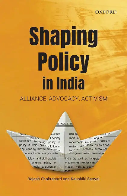 Shaping Policy in India: Alliance, Advocacy, Activism by Chakrabarti Rajesh  ; Sanyal Kaushiki