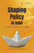 Shaping Policy in India: Alliance, Advocacy, Activism by Chakrabarti Rajesh ; Sanyal Kaushiki