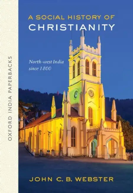 A Social History of Christianity: North-west India since 1800 by Webster John C.B