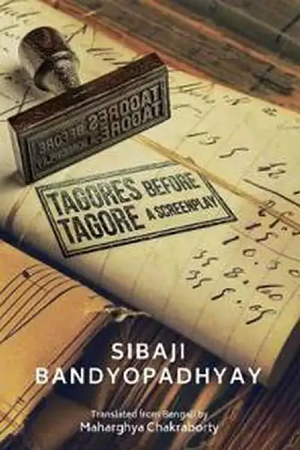 Tagores Before Tagore: A Screenplay by Bandyopadhyay (Au) Chakraborty (Tr)