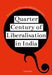 Quarter Century of Liberalisation in India: Essays from Economic & Political Weekly by Epw
