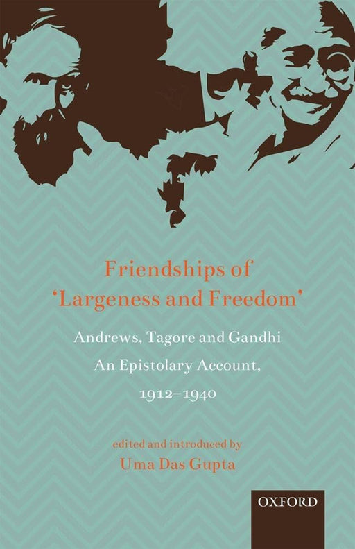 Friendships of ‘Largeness and Freedom: Andrews, Tagore, and Gandhi: An Epistolary Account, 1912–1940 by Dasgupta Uma