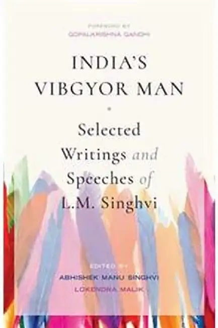India's Vibgyor Man: Select Writings and Speeches of L.M. Singhvi by Singhvi Abhishek Manu ; Malik Lokendra