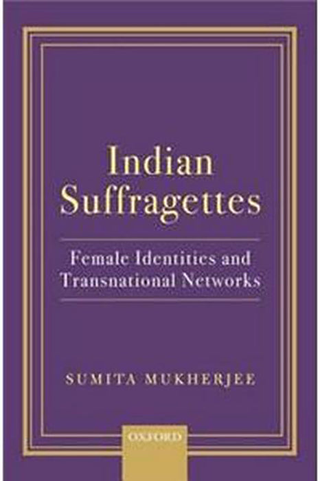 Indian Suffragettes: Female Identities and Transnational Networks