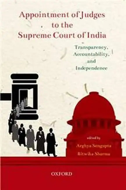 Appointment of Judges to the Supreme Court of India: Transparency, Accountability and Independence by Sengupta Arghya ; Sharma Ritwika