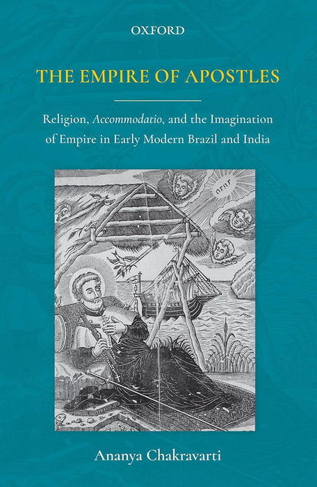 The Empire of Apostles: Religion Accommodation and the Imagination of Empire in Early Modern Brazil and India by ChakravartiAnanya/Purendra Prasad