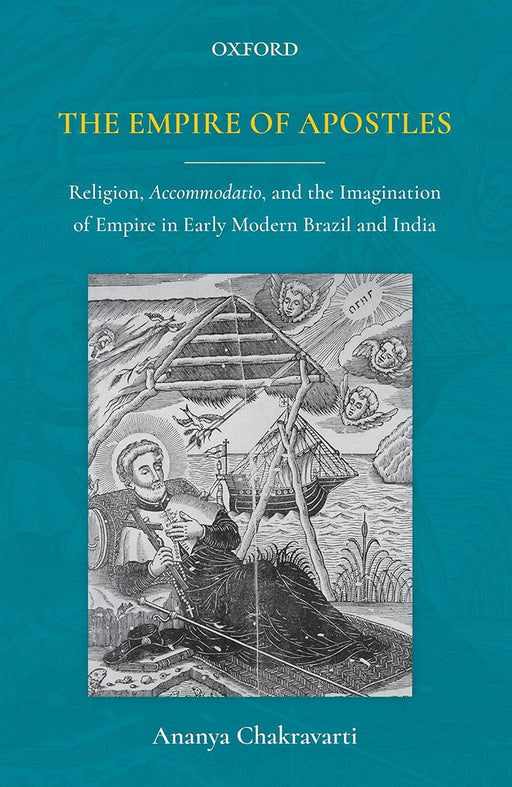 The Empire of Apostles: Religion Accommodation and the Imagination of Empire in Early Modern Brazil and India by ChakravartiAnanya/Purendra Prasad