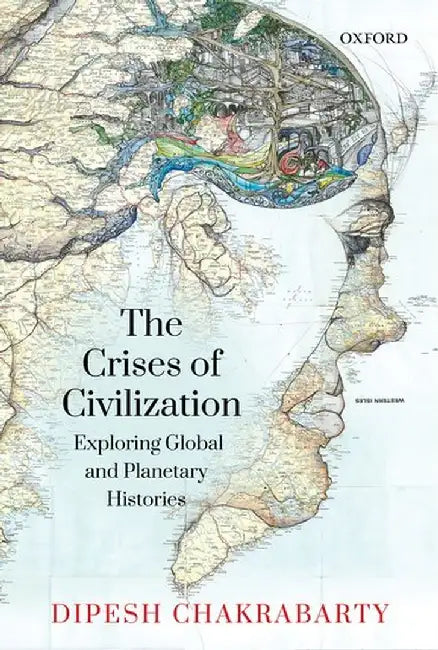 The Crisis Of Civilization by Chakrabarty Dipesh