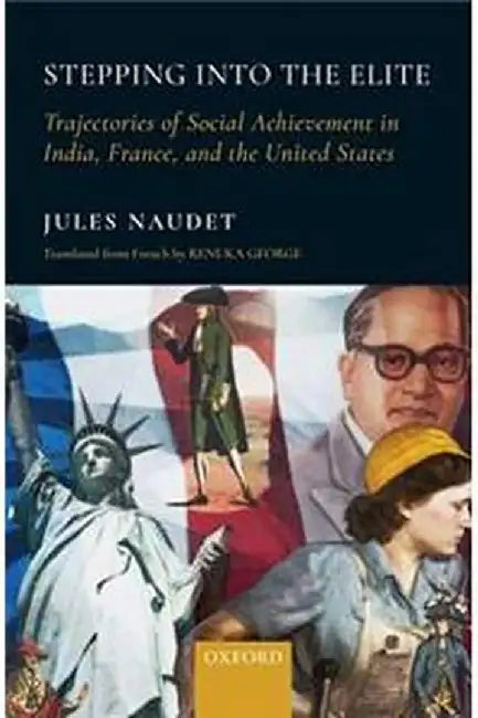 Stepping into the Elite: Trajectories of Social Achievement in India, France and the United States by Naudet Jules; Renuka George (Tr.)