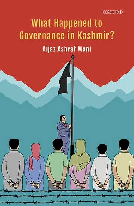 What Happened to Governance in Kashmir? by Wani Aijaz Ashraf