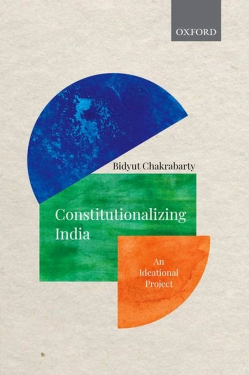 Constitutionalizing India: An Ideational Project by Bidyut Chakrabarty