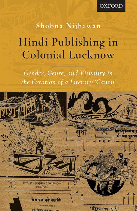 Hindi Publishing in Colonial Lucknow: Gender, Genre, and Visuality in the Creation of a Literary 'Canon' by Nijhawan Shobna