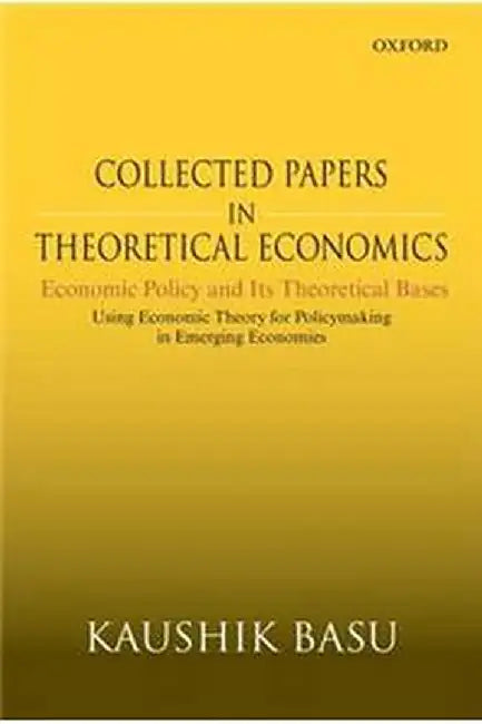 Collected Papers in Theoretical Economics: Economic Policy and its Theoretical Bases by Basu Kaushik